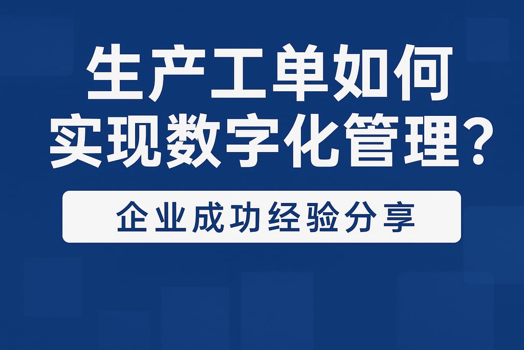 生产工单如何实现数字化管理？企业成功经验分享