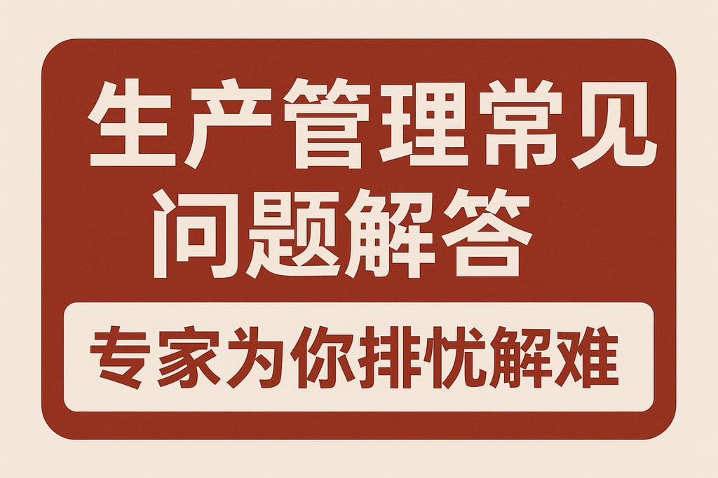 生产管理常见问题解答：专家为你排忧解难