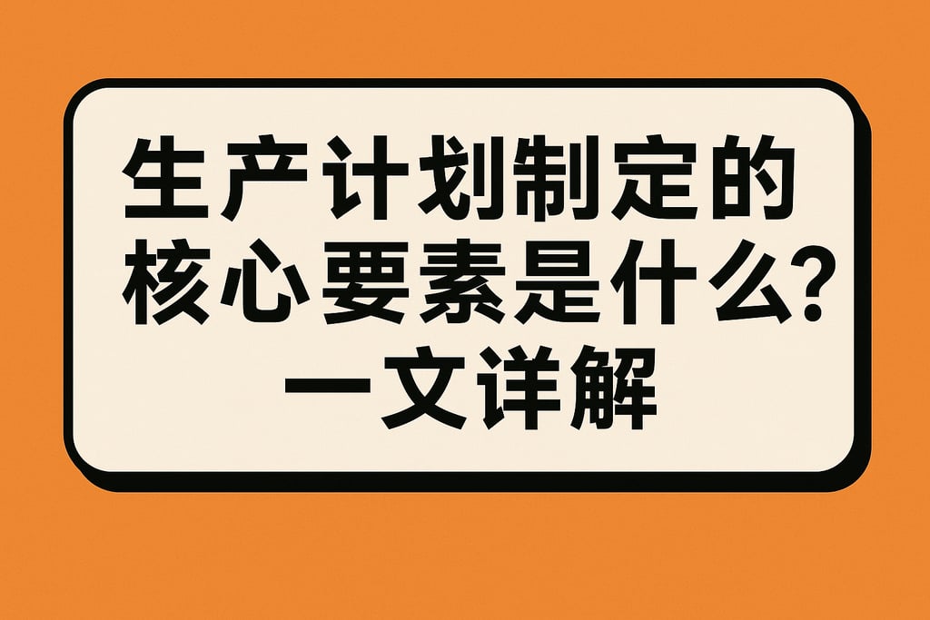 生产计划制定的核心要素是什么？一文详解