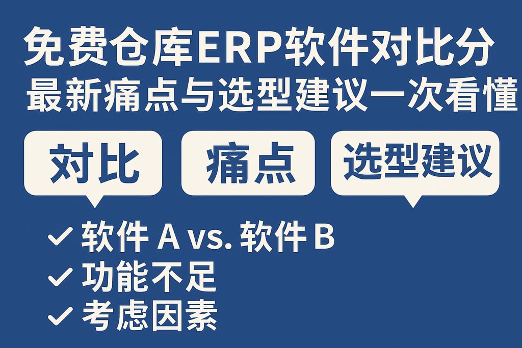 免费仓库ERP软件对比分析，最新痛点与选型建议一次看懂