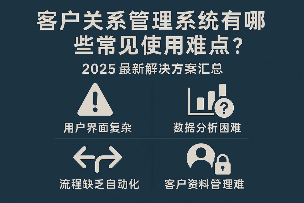 客户关系管理系统有哪些常见使用难点？2025最新解决方案汇总