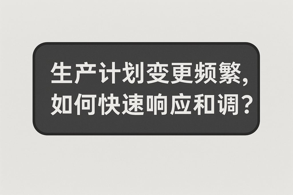 生产计划变更频繁，如何快速响应和调整？