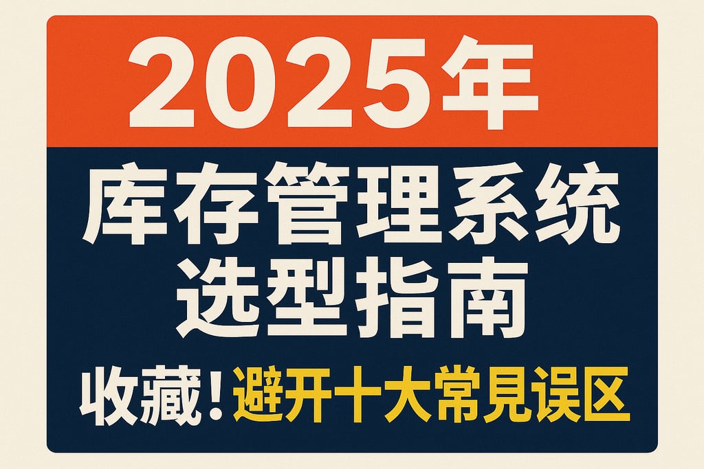 2025年库存管理系统选型指南，收藏！避开十大常见误区