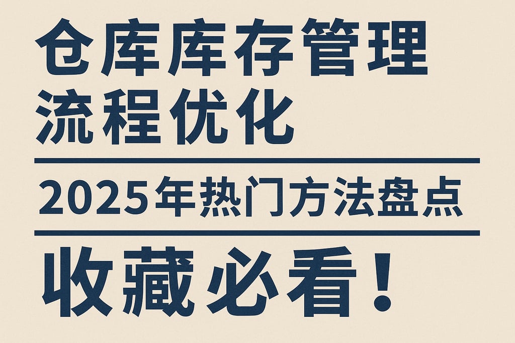 仓库库存管理流程优化，2025年热门方法盘点收藏必看！
