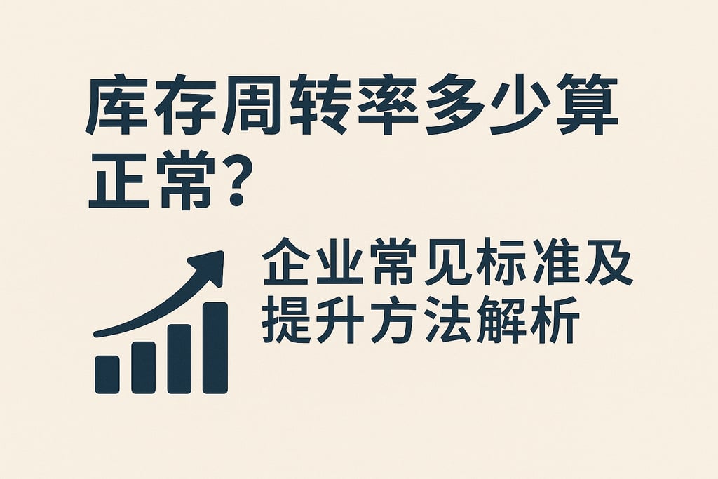 库存周转率多少算正常？企业常见标准及提升方法解析
