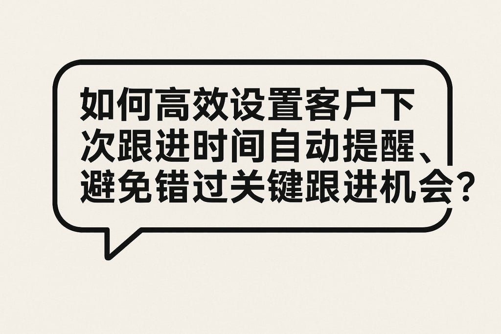 如何高效设置客户下次跟进时间自动提醒，避免错过关键跟进机会？