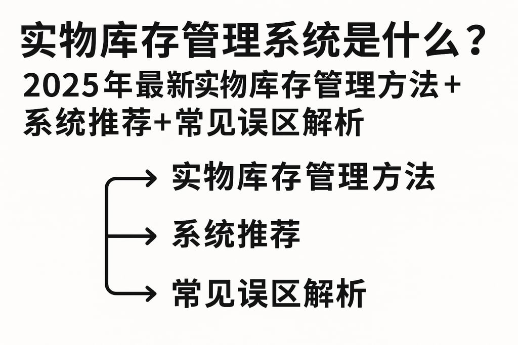 实物库存管理系统是什么？2025年最新实物库存管理方法+系统推荐+常见误区解析