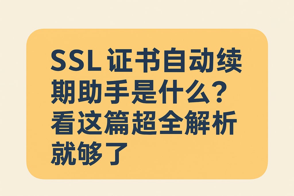 SSL证书自动续期助手是什么？看这篇超全解析就够了