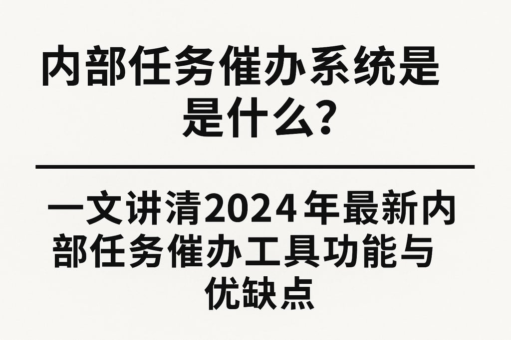 内部任务催办系统是什么？一文讲清2024年最新内部任务催办工具功能与优缺点