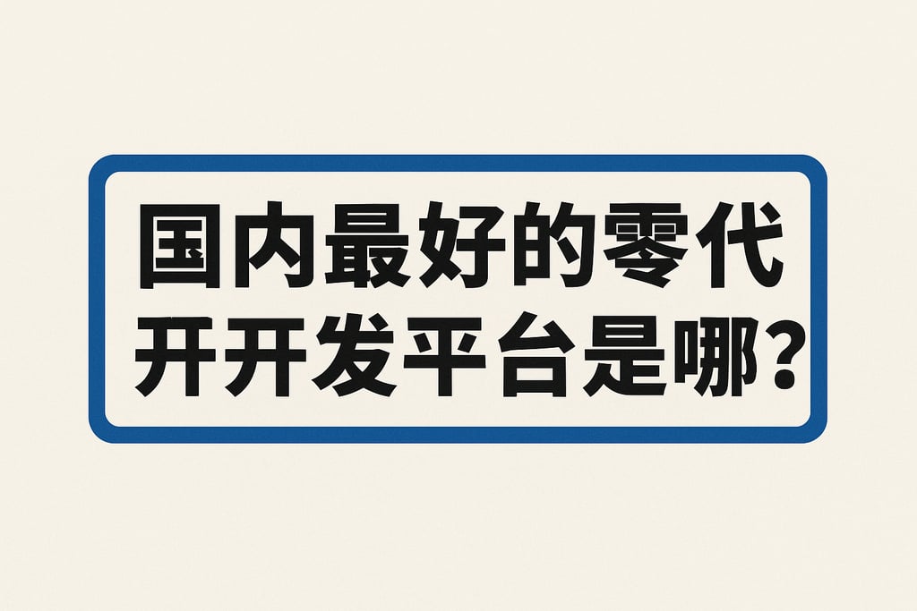 国内最好的零代码开发平台是哪个？
