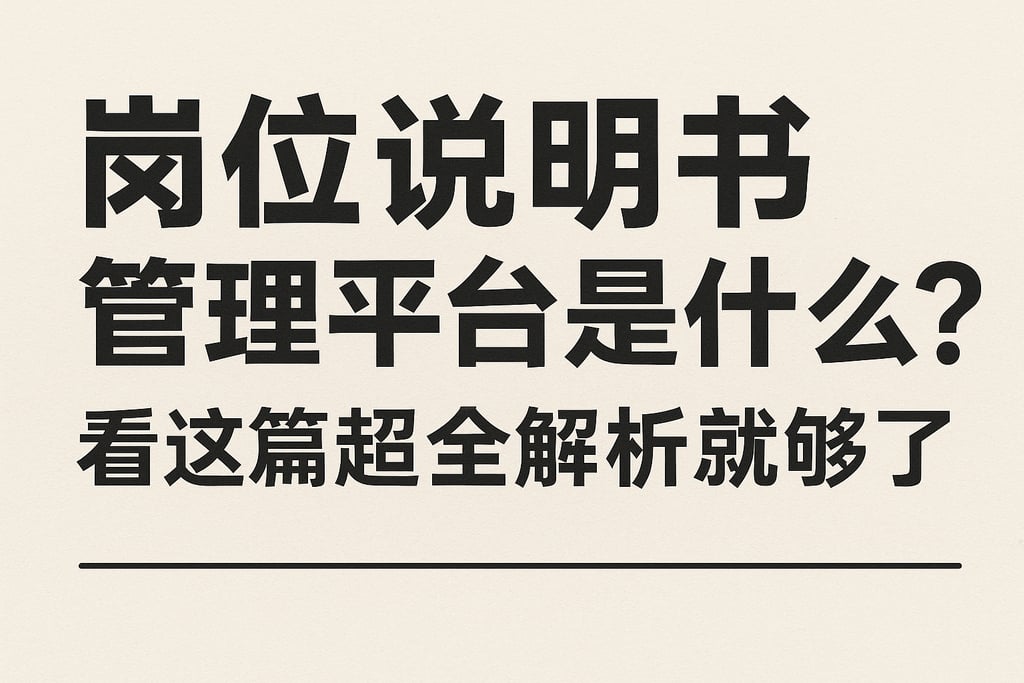 岗位说明书管理平台是什么？看这篇超全解析就够了