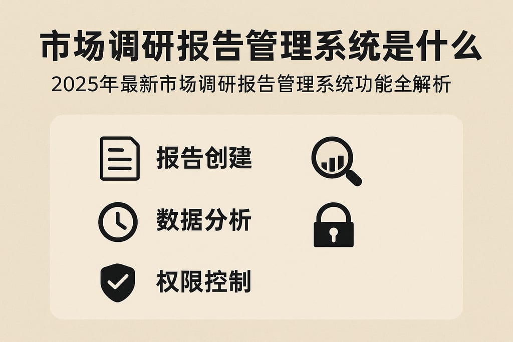 市场调研报告管理系统是什么？2025年最新市场调研报告管理系统功能全解析