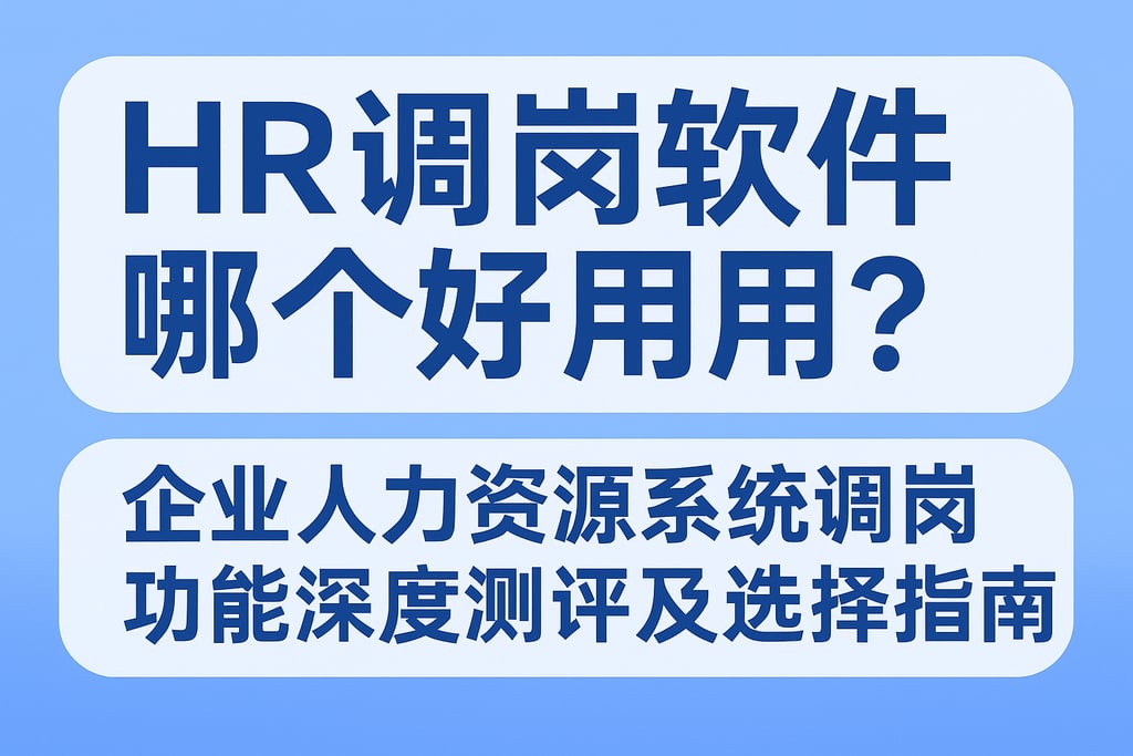HR调岗软件哪个好用？企业人力资源系统调岗功能深度测评及选择指南