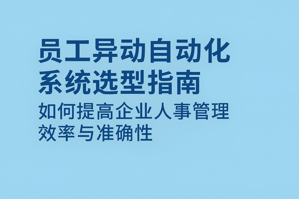 员工异动自动化系统选型指南：如何提高企业人事管理效率与准确性