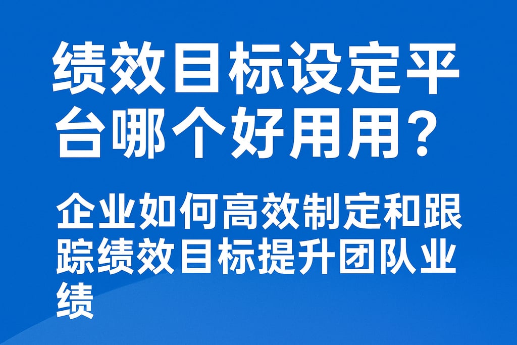 绩效目标设定平台哪个好用？企业如何高效制定和跟踪绩效目标提升团队业绩