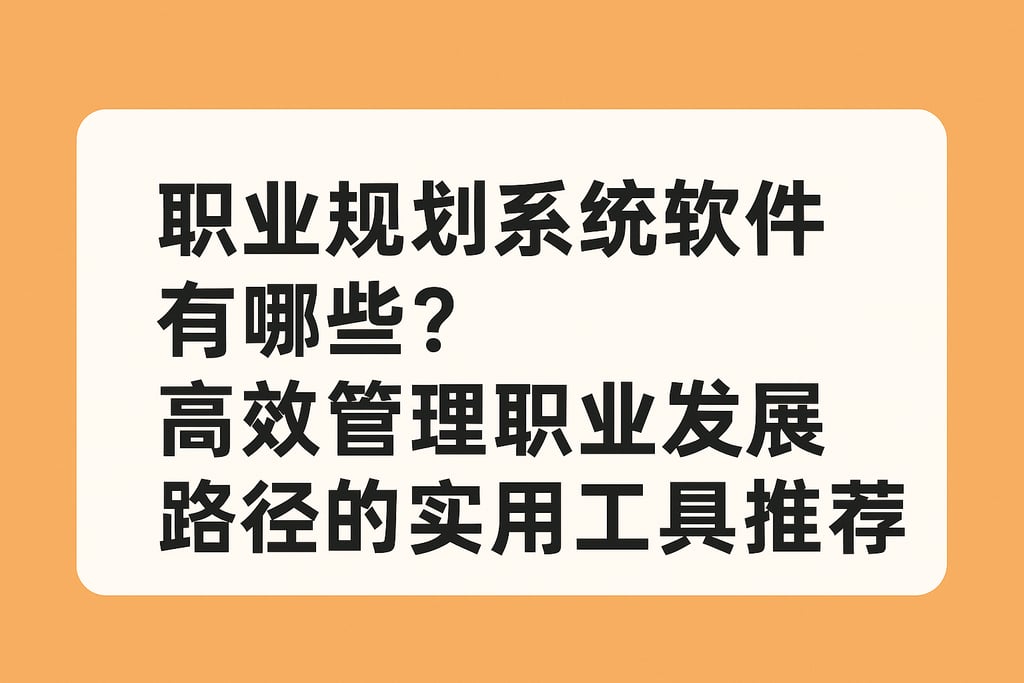 职业规划系统软件有哪些？高效管理职业发展路径的实用工具推荐