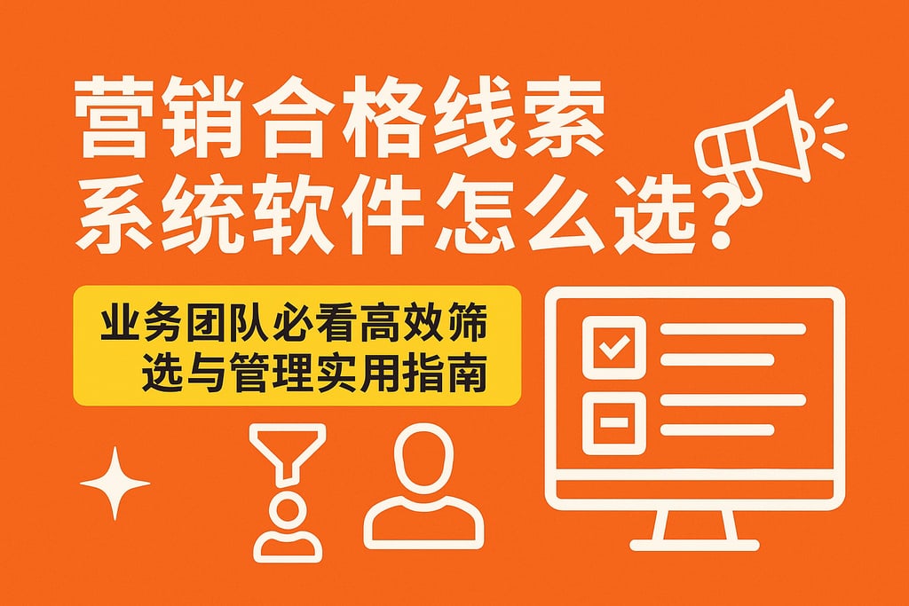 营销合格线索系统软件怎么选？业务团队必看高效筛选与管理实用指南
