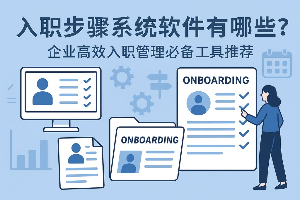 入职步骤系统软件有哪些？企业高效入职管理必备工具推荐