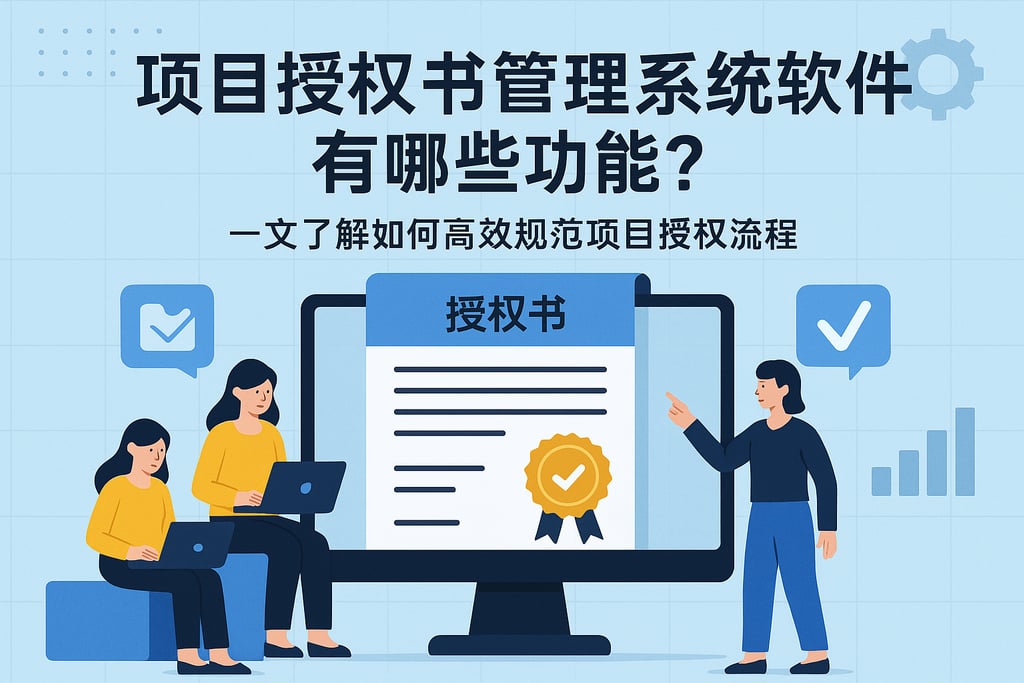 项目授权书管理系统软件有哪些功能？一文了解如何高效规范项目授权流程