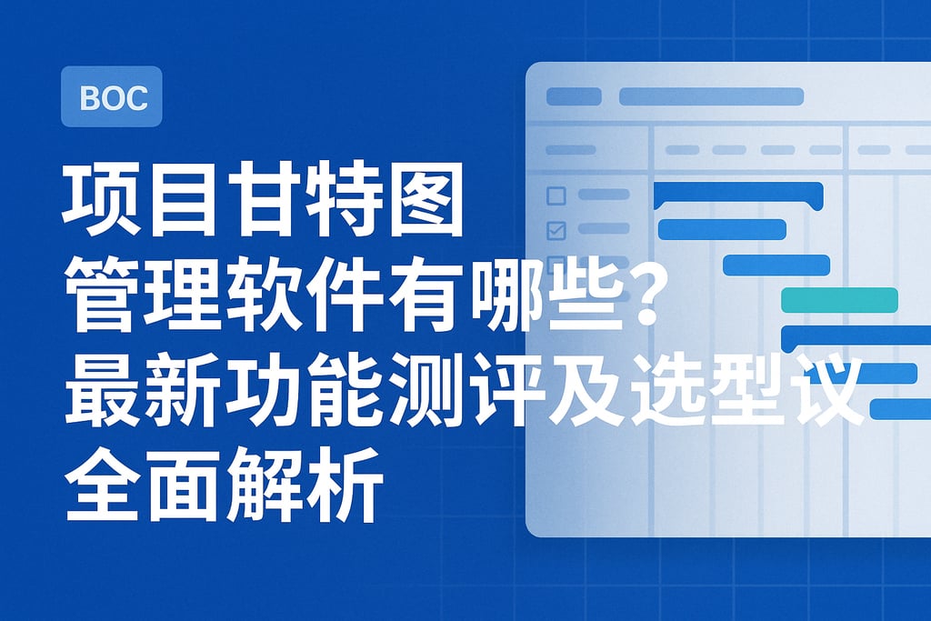 项目甘特图管理软件有哪些？最新功能测评及选型建议全面解析
