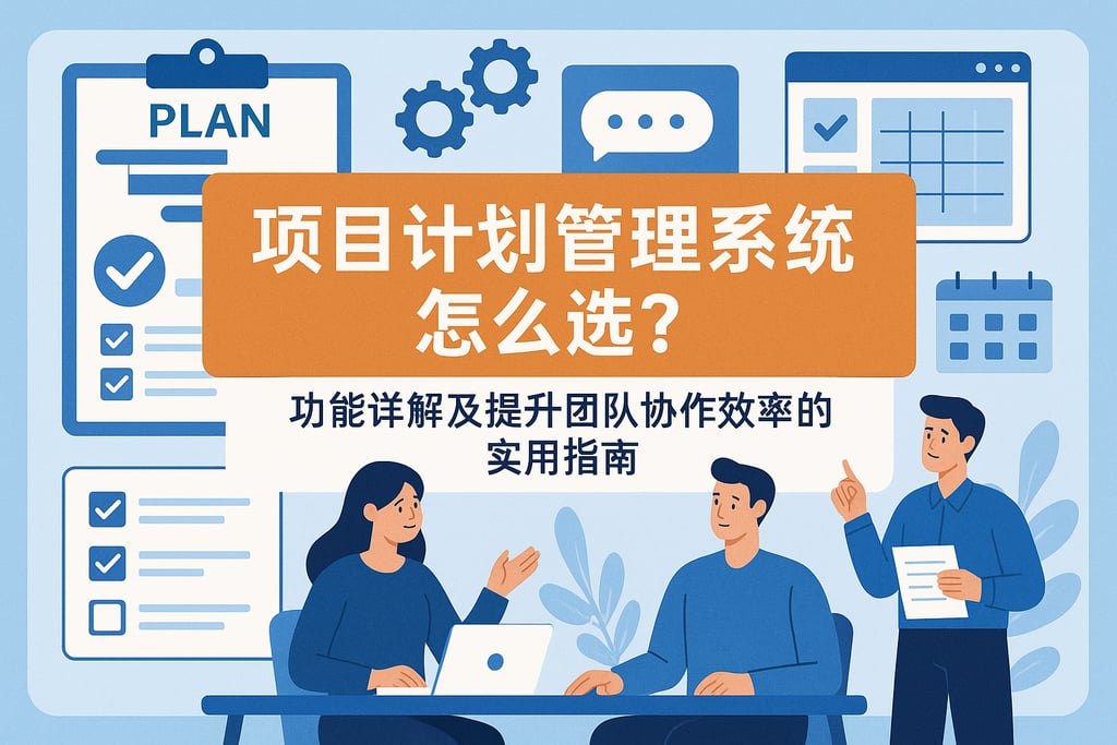 项目计划管理系统怎么选？功能详解及提升团队协作效率的实用指南