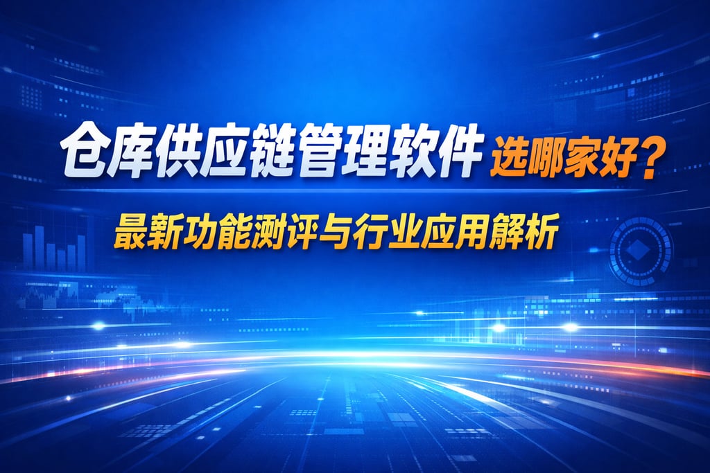 仓库供应链管理软件选哪家好？最新功能测评与行业应用解析